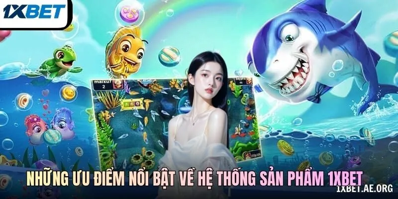 Những ưu điểm nổi bật về hệ thống sản phẩm 1xBET