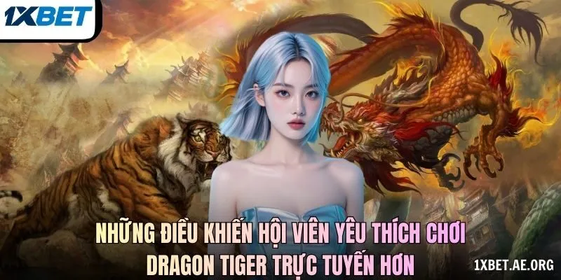 Những điều khiến hội viên yêu thích chơi Dragon Tiger trực tuyến hơn