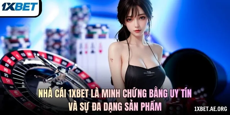 Nhà cái 1xBET là minh chứng bằng uy tín và sự đa dạng sản phẩm