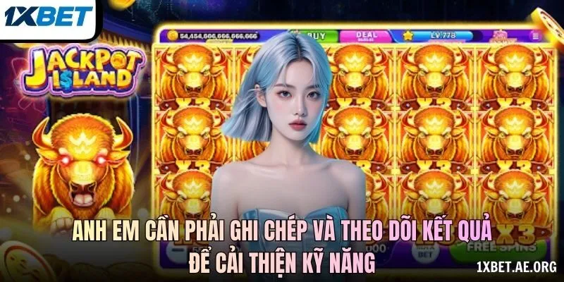 Anh em cần phải ghi chép và theo dõi kết quả để cải thiện kỹ năng